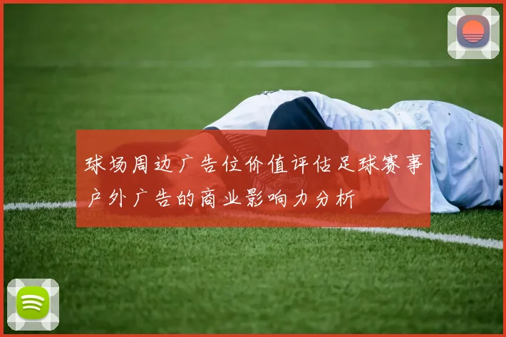 球场周边广告位价值评估足球赛事户外广告的商业影响力分析
